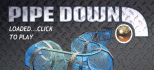 pipe down